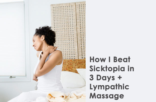 Post image for How I Beat Sicktopia in 3 Days + Lymphatic Massage